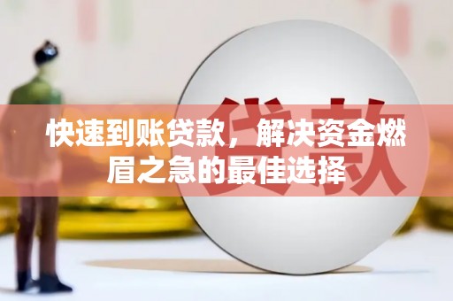 柳营快速到账贷款，解决资金燃眉之急的最佳选择