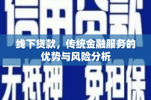 柳营线下贷款，传统金融服务的优势与风险分析