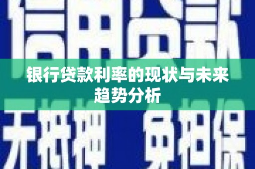 柳营银行贷款利率的现状与未来趋势分析
