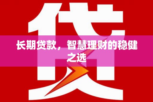 柳营长期贷款，智慧理财的稳健之选