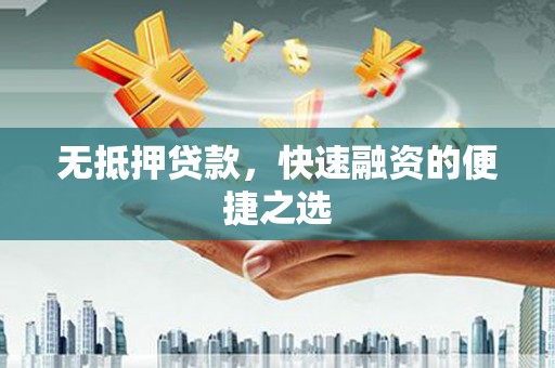 柳营无抵押贷款，快速融资的便捷之选