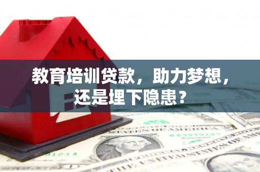 柳营教育培训贷款，助力梦想，还是埋下隐患？