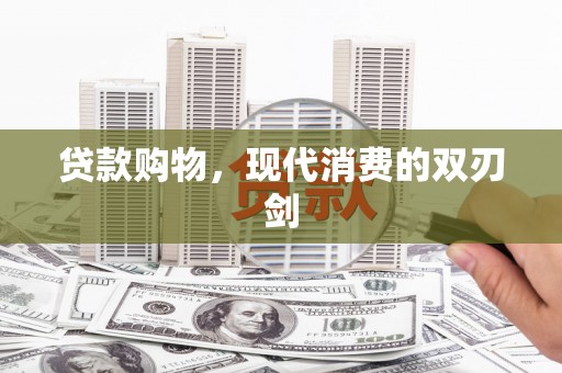 柳营贷款购物，现代消费的双刃剑
