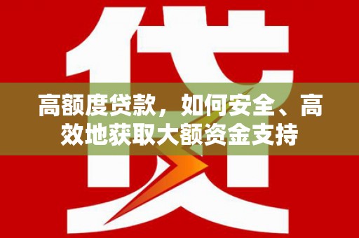 柳营高额度贷款，如何安全、高效地获取大额资金支持