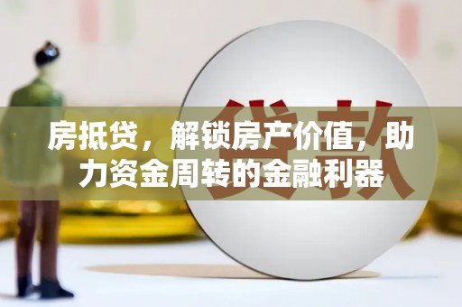 柳营房抵贷，解锁房产价值，助力资金周转的金融利器