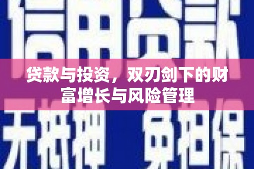 柳营贷款与投资，双刃剑下的财富增长与风险管理