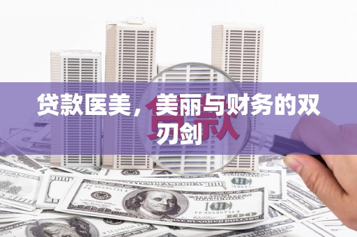 柳营贷款医美，美丽与财务的双刃剑
