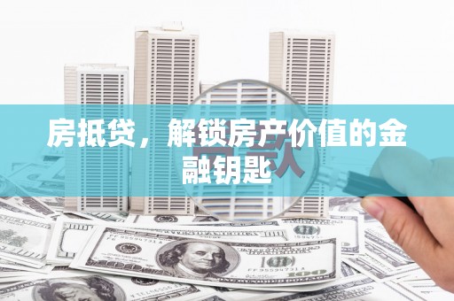 柳营房抵贷，解锁房产价值的金融钥匙