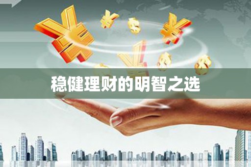 柳营稳健理财的明智之选