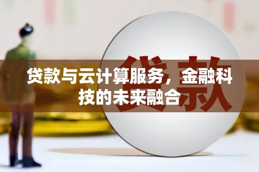 柳营贷款与云计算服务，金融科技的未来融合