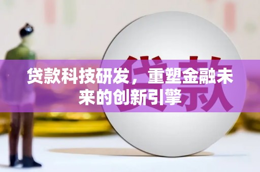 柳营贷款科技研发，重塑金融未来的创新引擎
