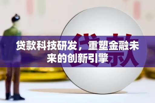 柳营贷款科技研发，重塑金融未来的创新引擎