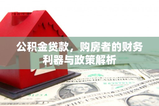 柳营公积金贷款，购房者的财务利器与政策解析