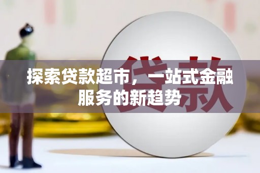 柳营探索贷款超市，一站式金融服务的新趋势