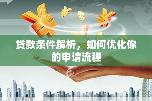 柳营贷款条件解析，如何优化你的申请流程