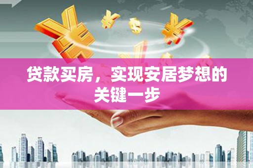 柳营贷款买房，实现安居梦想的关键一步