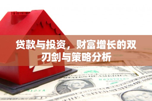 柳营贷款与投资，财富增长的双刃剑与策略分析