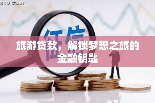 柳营旅游贷款，解锁梦想之旅的金融钥匙