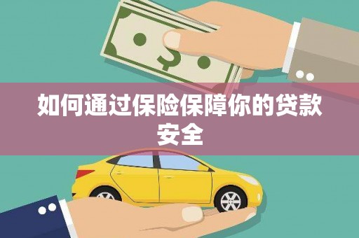 柳营如何通过保险保障你的贷款安全