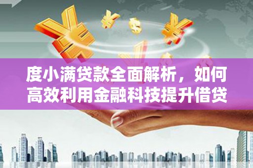 柳营度小满贷款全面解析，如何高效利用金融科技提升借贷体验
