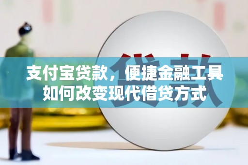 柳营支付宝贷款，便捷金融工具如何改变现代借贷方式