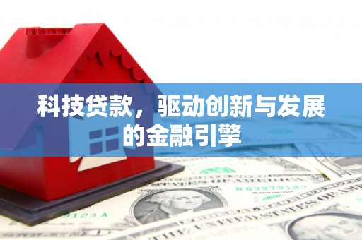 柳营科技贷款，驱动创新与发展的金融引擎