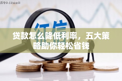柳营贷款怎么降低利率，五大策略助你轻松省钱