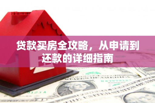 柳营贷款买房全攻略，从申请到还款的详细指南