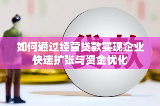 柳营如何通过经营贷款实现企业快速扩张与资金优化