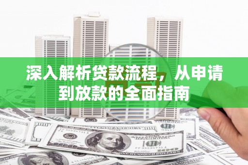 柳营深入解析贷款流程，从申请到放款的全面指南