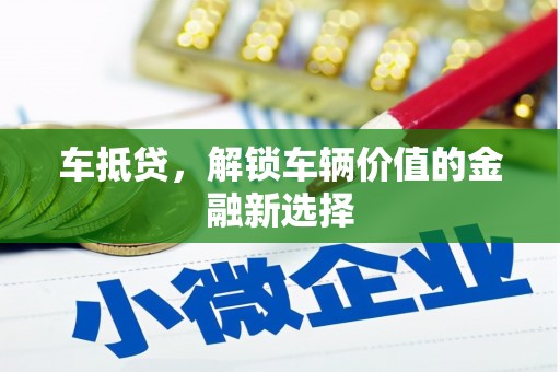 柳营车抵贷，解锁车辆价值的金融新选择