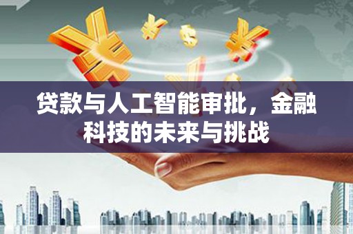 柳营贷款与人工智能审批，金融科技的未来与挑战