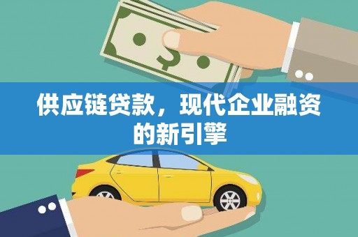 柳营供应链贷款，现代企业融资的新引擎