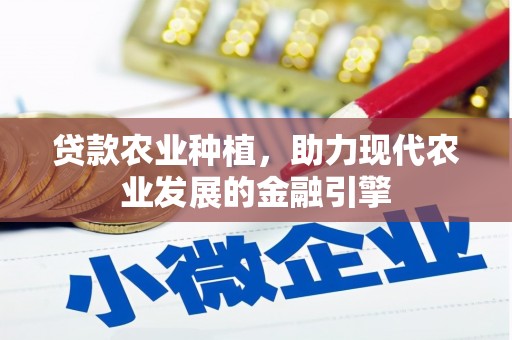 柳营贷款农业种植，助力现代农业发展的金融引擎