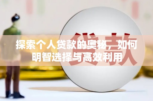 柳营探索个人贷款的奥秘，如何明智选择与高效利用