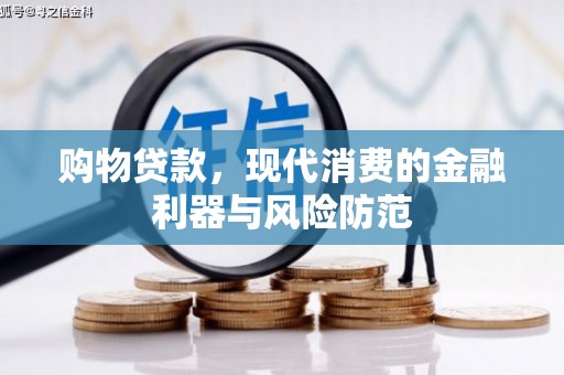 柳营购物贷款，现代消费的金融利器与风险防范