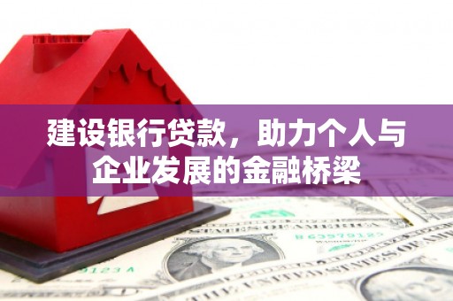 柳营建设银行贷款，助力个人与企业发展的金融桥梁