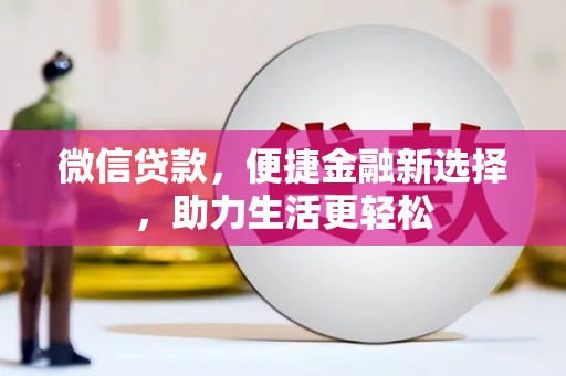 柳营微信贷款，便捷金融新选择，助力生活更轻松