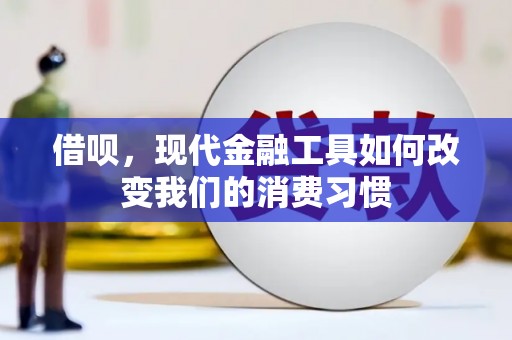 柳营借呗，现代金融工具如何改变我们的消费习惯