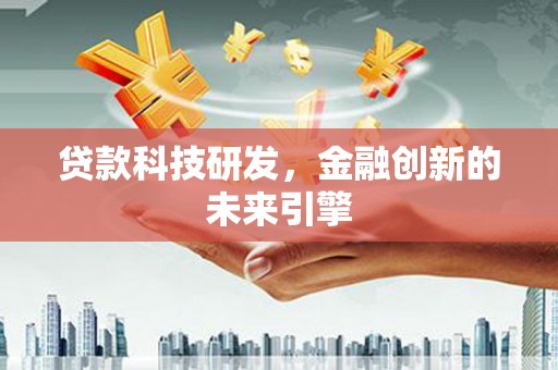 柳营贷款科技研发，金融创新的未来引擎