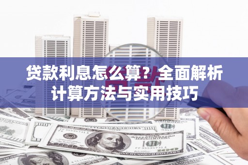 柳营贷款利息怎么算？全面解析计算方法与实用技巧