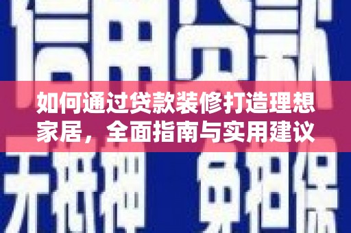 柳营如何通过贷款装修打造理想家居，全面指南与实用建议