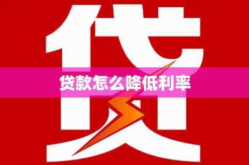 柳营贷款怎么降低利率