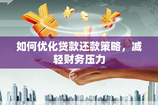 柳营如何优化贷款还款策略，减轻财务压力