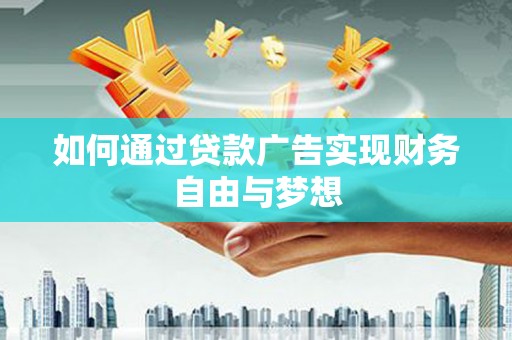 柳营如何通过贷款广告实现财务自由与梦想