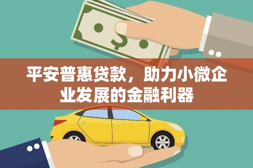 柳营平安普惠贷款，助力小微企业发展的金融利器
