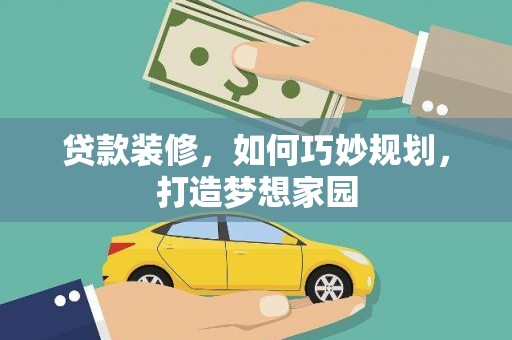柳营贷款装修，如何巧妙规划，打造梦想家园