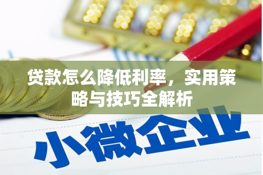柳营贷款怎么降低利率，实用策略与技巧全解析