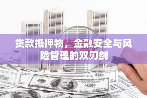 柳营贷款抵押物，金融安全与风险管理的双刃剑