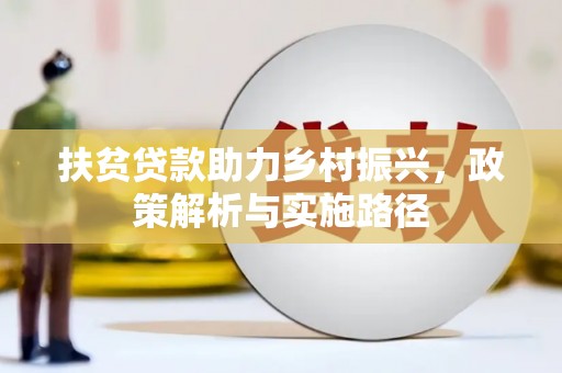 柳营扶贫贷款助力乡村振兴，政策解析与实施路径